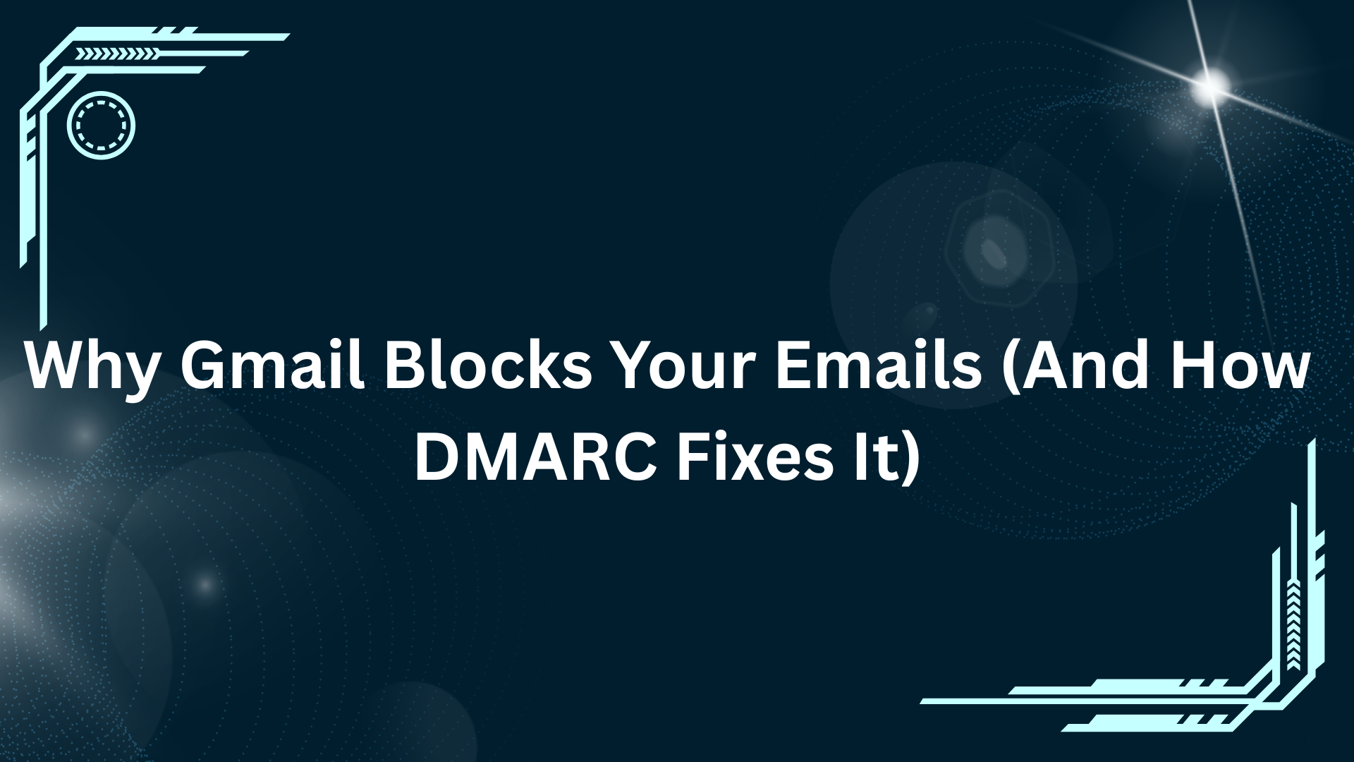 Why Gmail Blocks Your Emails (And How DMARC Fixes It)