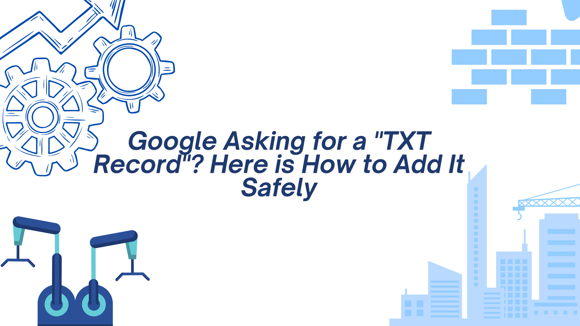 Google Asking for a "TXT Record"? Here is How to Add It Safely