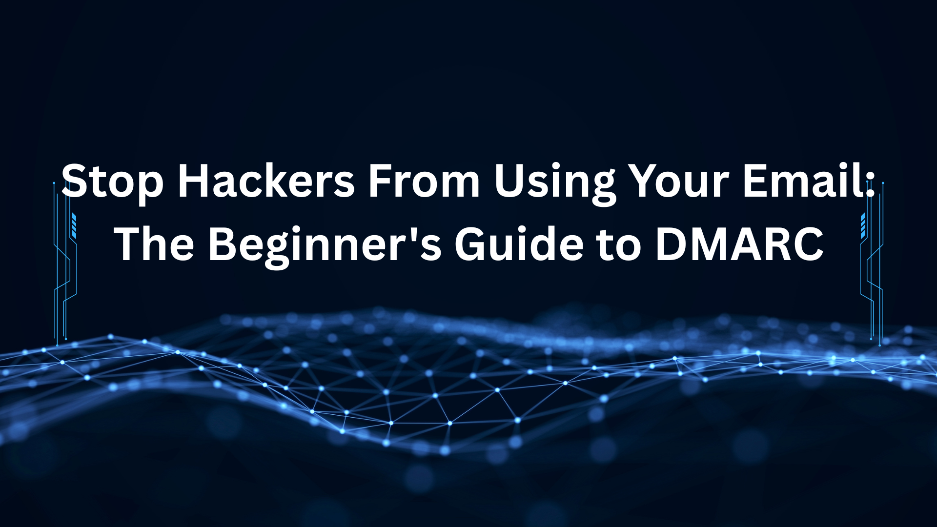 Stop Hackers From Using Your Email: The Beginner's Guide to DMARC