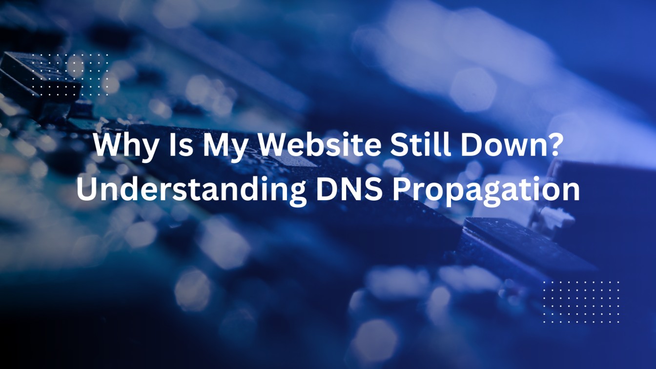 Why Is My Website Still Down? Understanding DNS Propagation
