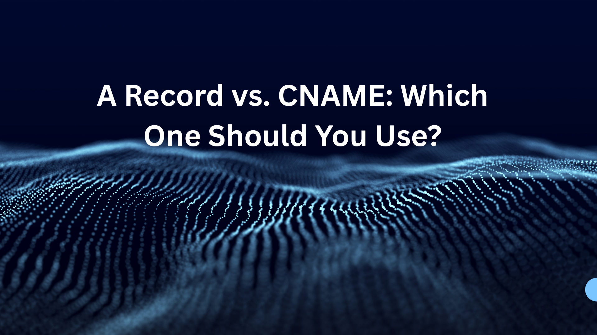 A Record vs. CNAME: Which One Should You Use?