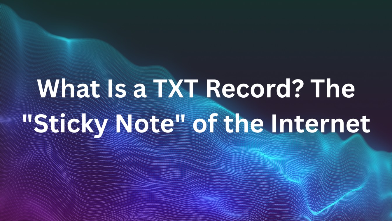 What Is a TXT Record? The "Sticky Note" of the Internet