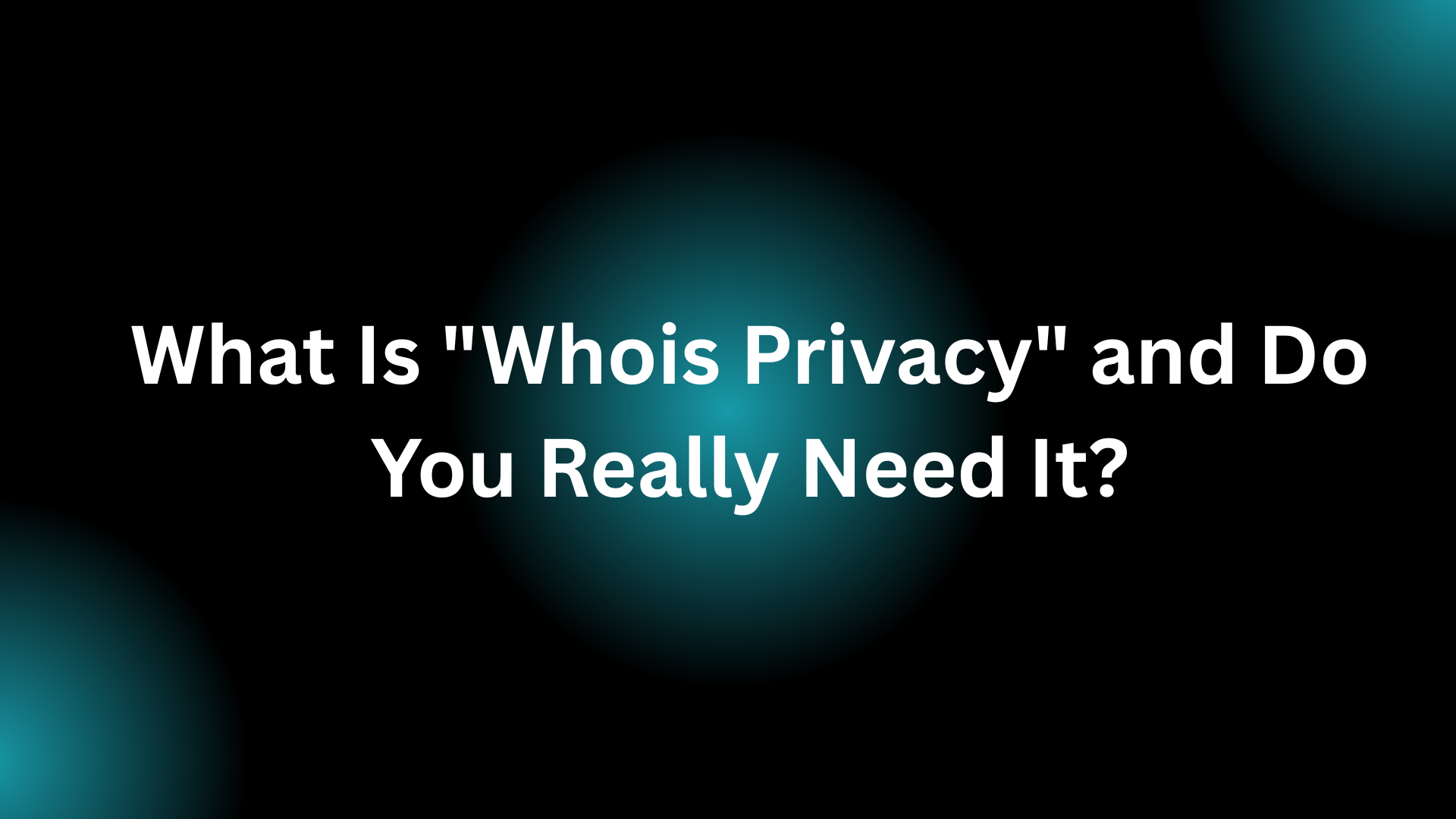 What Is "Whois Privacy" and Do You Really Need It?