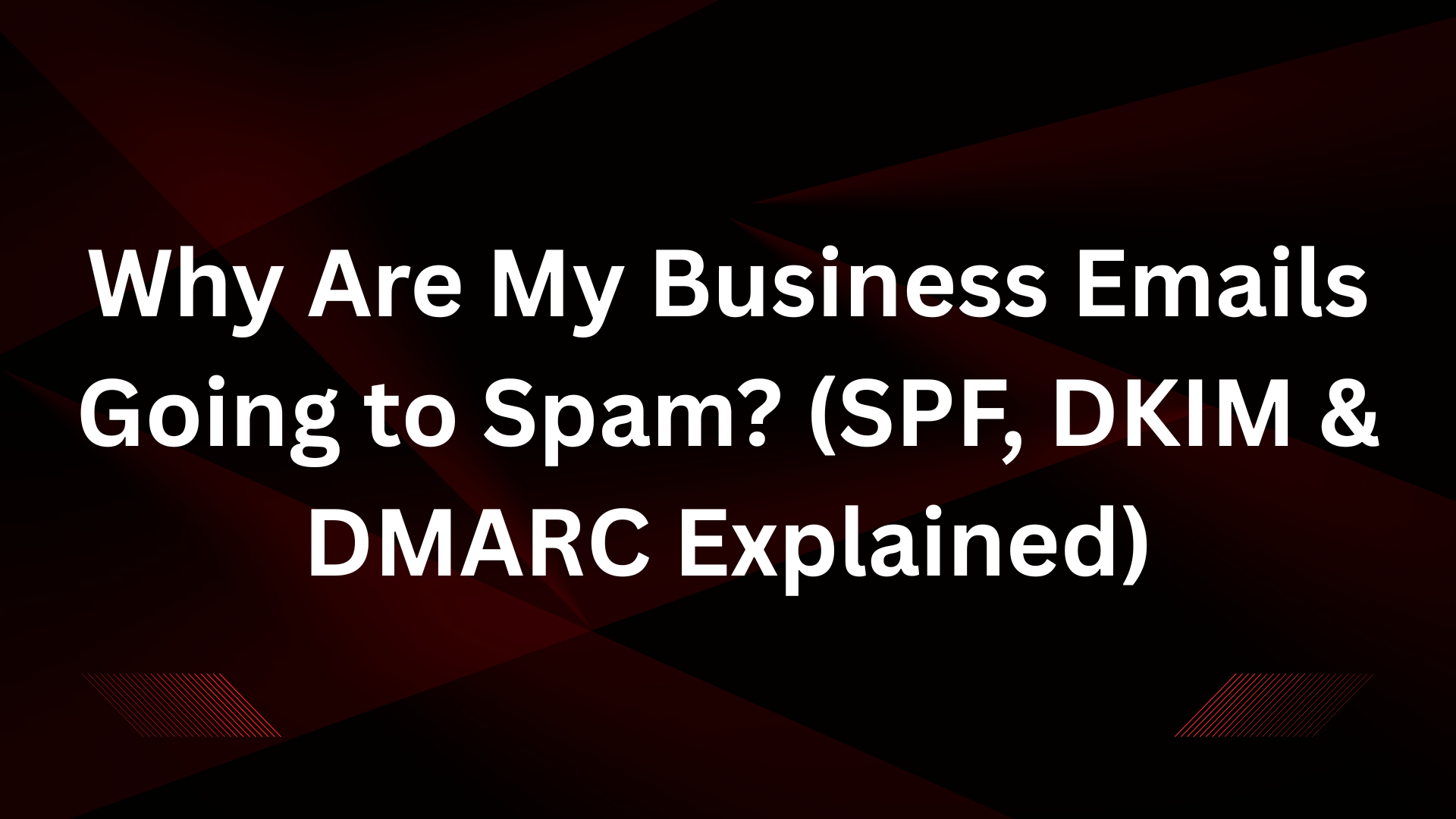Why Are My Business Emails Going to Spam? (SPF, DKIM & DMARC Explained)